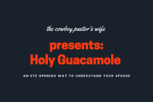 HOLY GUACAMOLE ….An Eye Opening Way To Understand Your Spouse